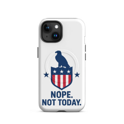 P4A - NOPE NOT TODAY iPhone Case – Patriotic, Tough, MagSafe Ready